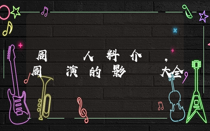 周筆暢個人資料簡介，周筆暢演過的電影電視劇大全插圖